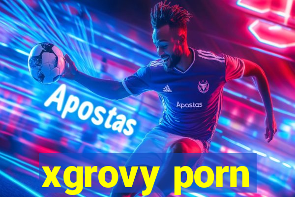 xgrovy porn